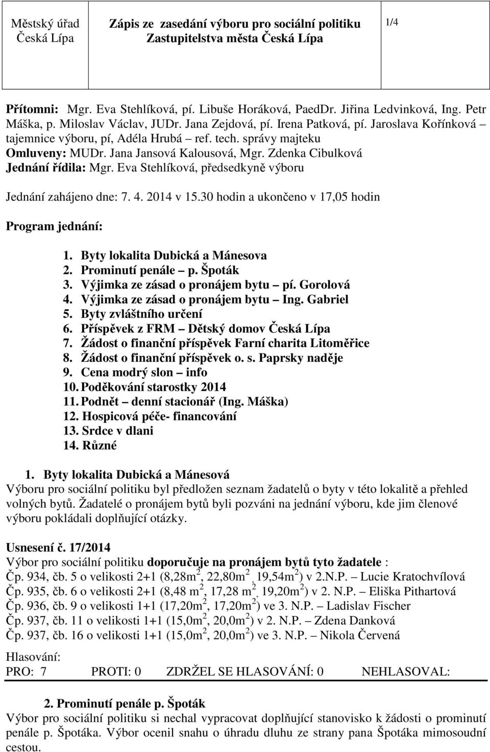 Eva Stehlíková, předsedkyně výboru Jednání zahájeno dne: 7. 4. 2014 v 15.30 hodin a ukončeno v 17,05 hodin Program jednání: 1. Byty lokalita Dubická a Mánesova 2. Prominutí penále p. Špoták 3.