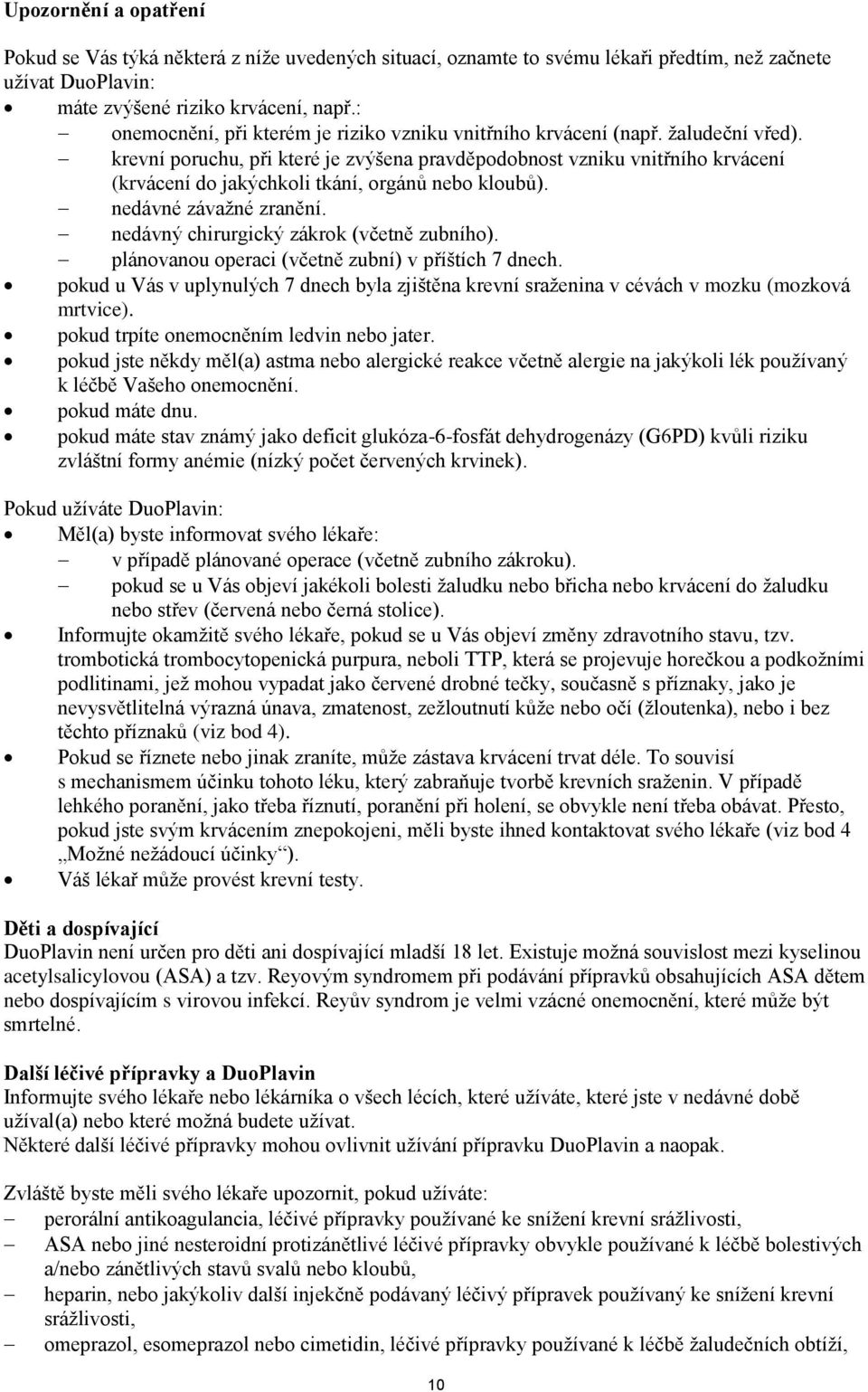 krevní poruchu, při které je zvýšena pravděpodobnost vzniku vnitřního krvácení (krvácení do jakýchkoli tkání, orgánů nebo kloubů). nedávné závažné zranění. nedávný chirurgický zákrok (včetně zubního).