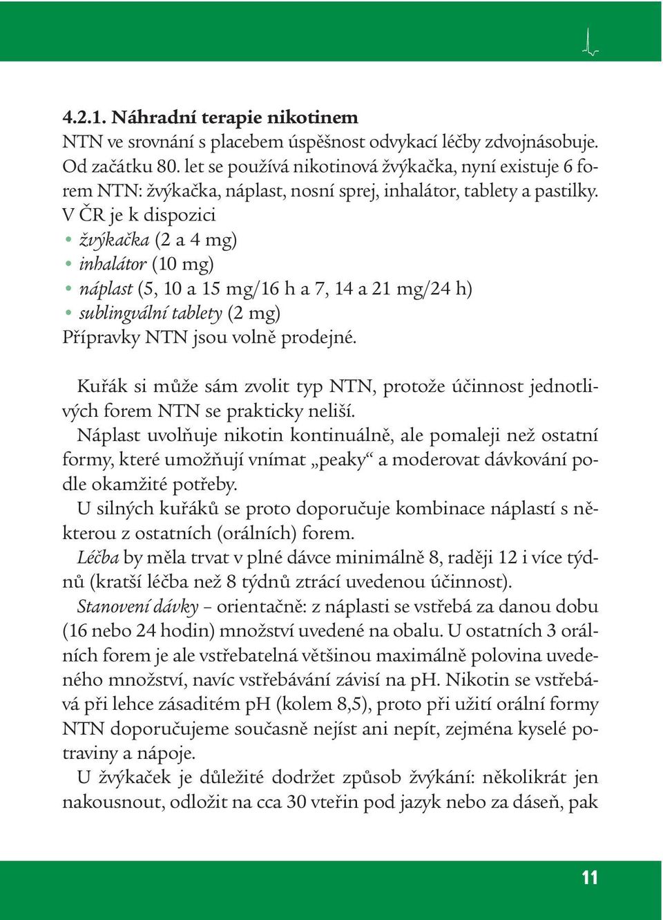 V ČR je k dispozici žvýkačka (2 a 4 mg) inhalátor (10 mg) náplast (5, 10 a 15 mg/16 h a 7, 14 a 21 mg/24 h) sublingvální tablety (2 mg) Přípravky NTN jsou volně prodejné.