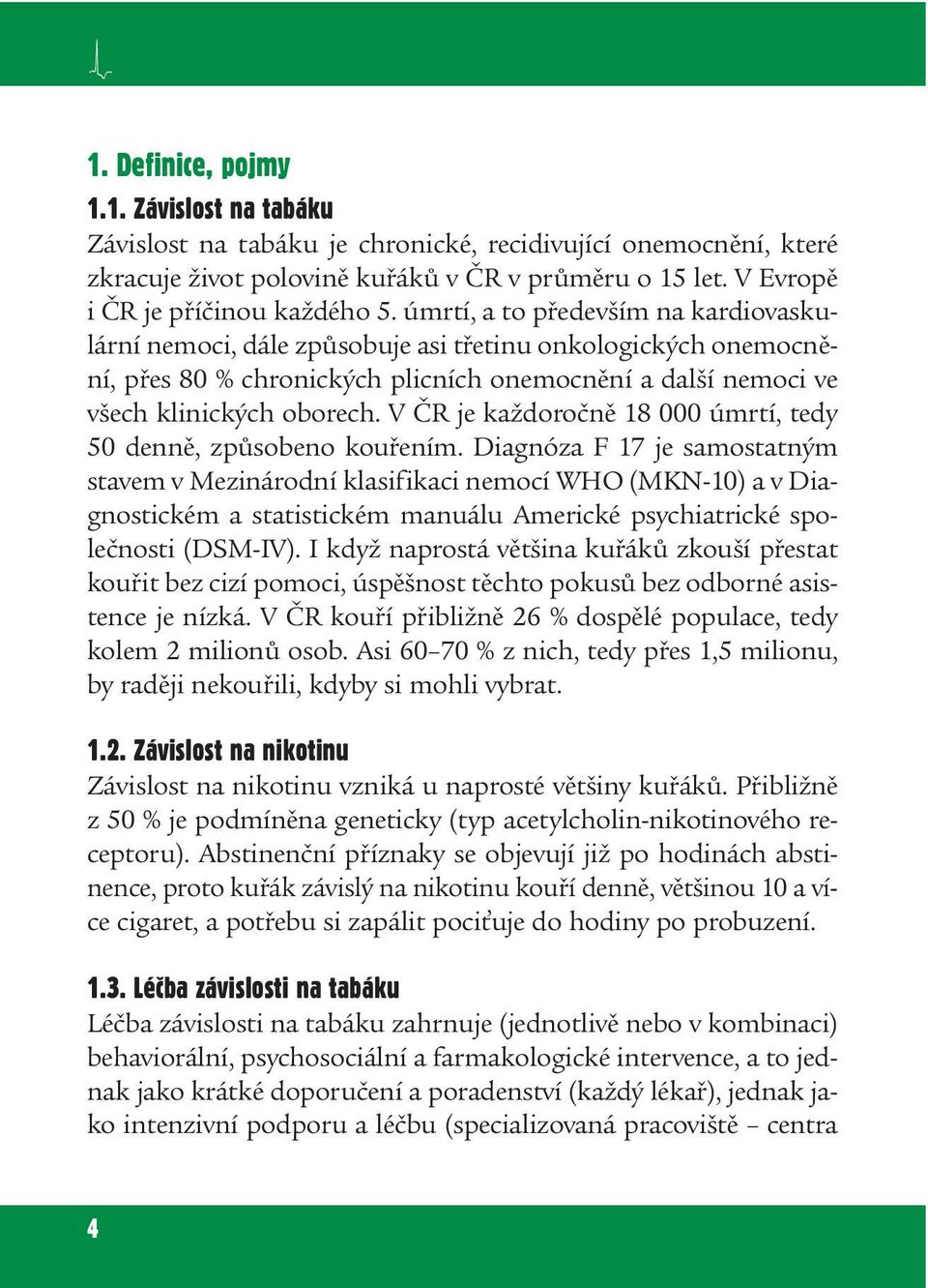 úmrtí, a to především na kardiovaskulární nemoci, dále způsobuje asi třetinu onkologických onemocnění, přes 80 % chronických plicních onemocnění a další nemoci ve všech klinických oborech.