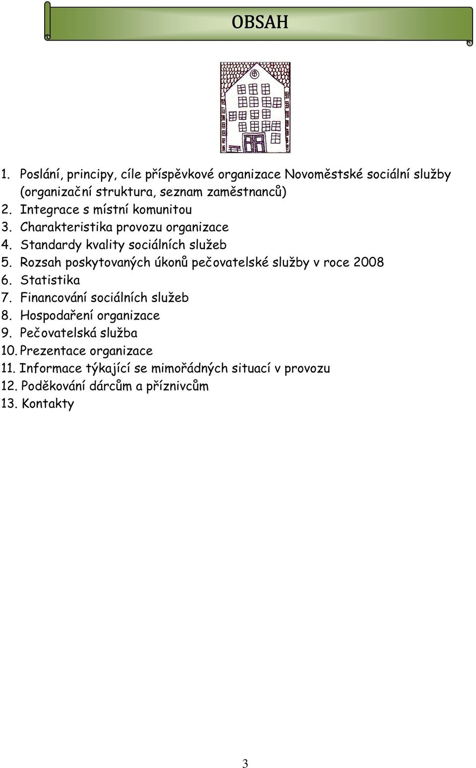 Rozsah poskytovaných úkonů pečovatelské služby v roce 2008 6. Statistika 7. Financování sociálních služeb 8.