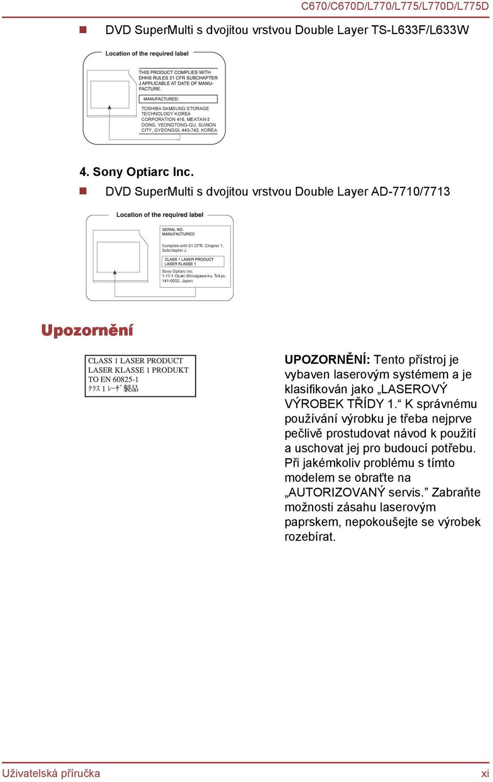 1-11-1 Osaki Shinagawa-ku, Tokyo, 141-0032, Japan Upozornění UPOZORNĚNÍ: Tento přístroj je vybaven laserovým systémem a je klasifikován jako LASEROVÝ VÝROBEK TŘÍDY 1.