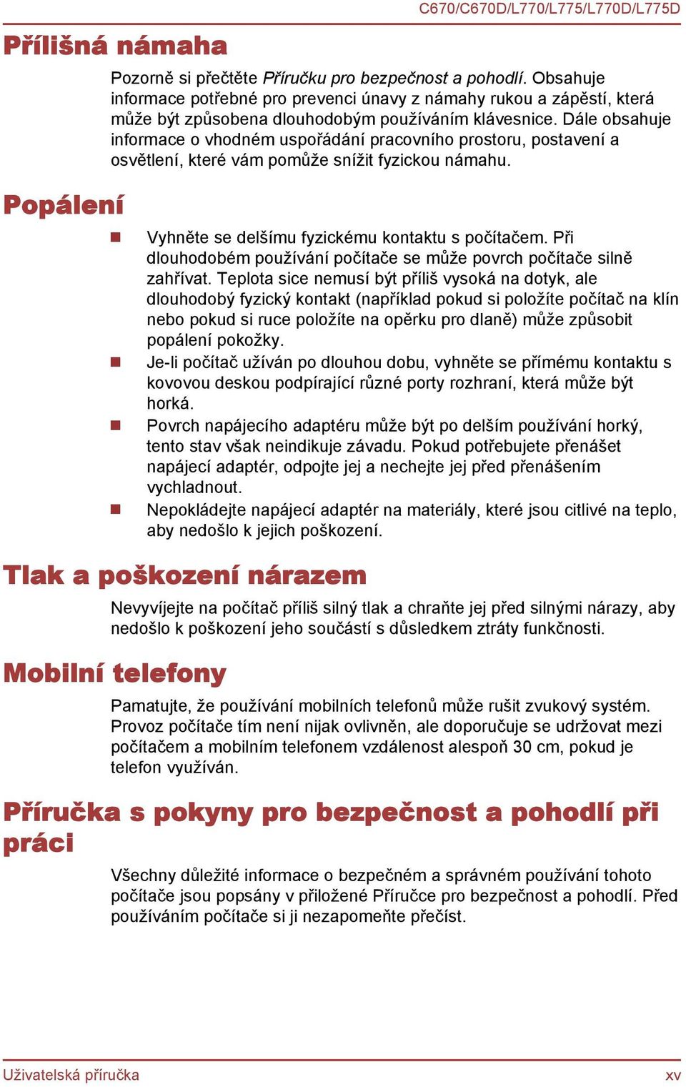 Dále obsahuje informace o vhodném uspořádání pracovního prostoru, postavení a osvětlení, které vám pomůže snížit fyzickou námahu. Popálení Vyhněte se delšímu fyzickému kontaktu s počítačem.