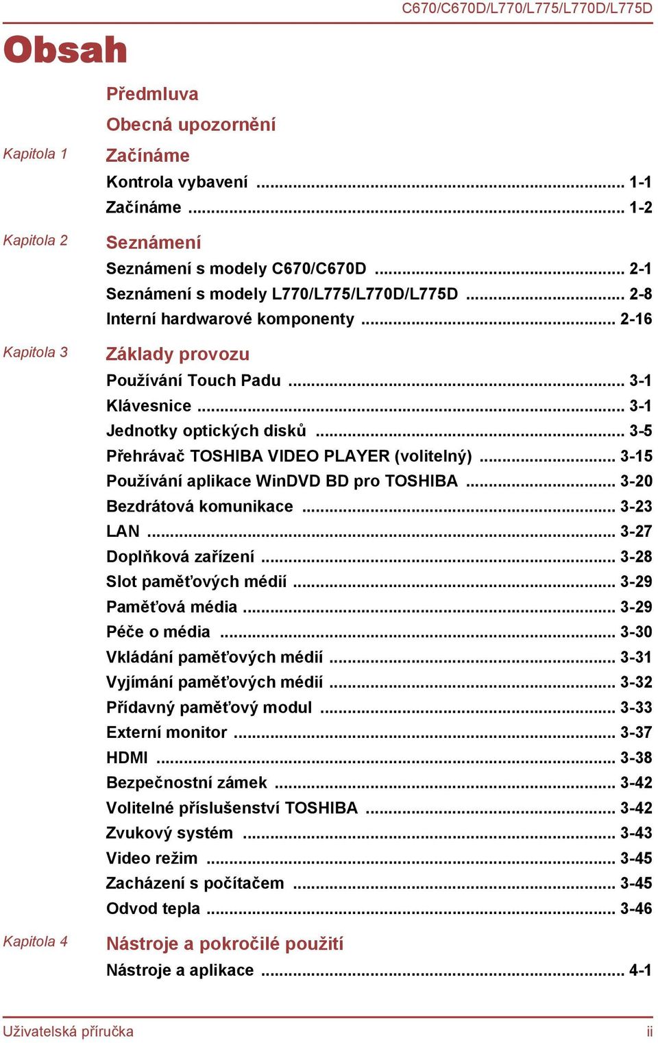 .. 3-5 Přehrávač TOSHIBA VIDEO PLAYER (volitelný)... 3-15 Používání aplikace WinDVD BD pro TOSHIBA... 3-20 Bezdrátová komunikace... 3-23 LAN... 3-27 Doplňková zařízení... 3-28 Slot paměťových médií.