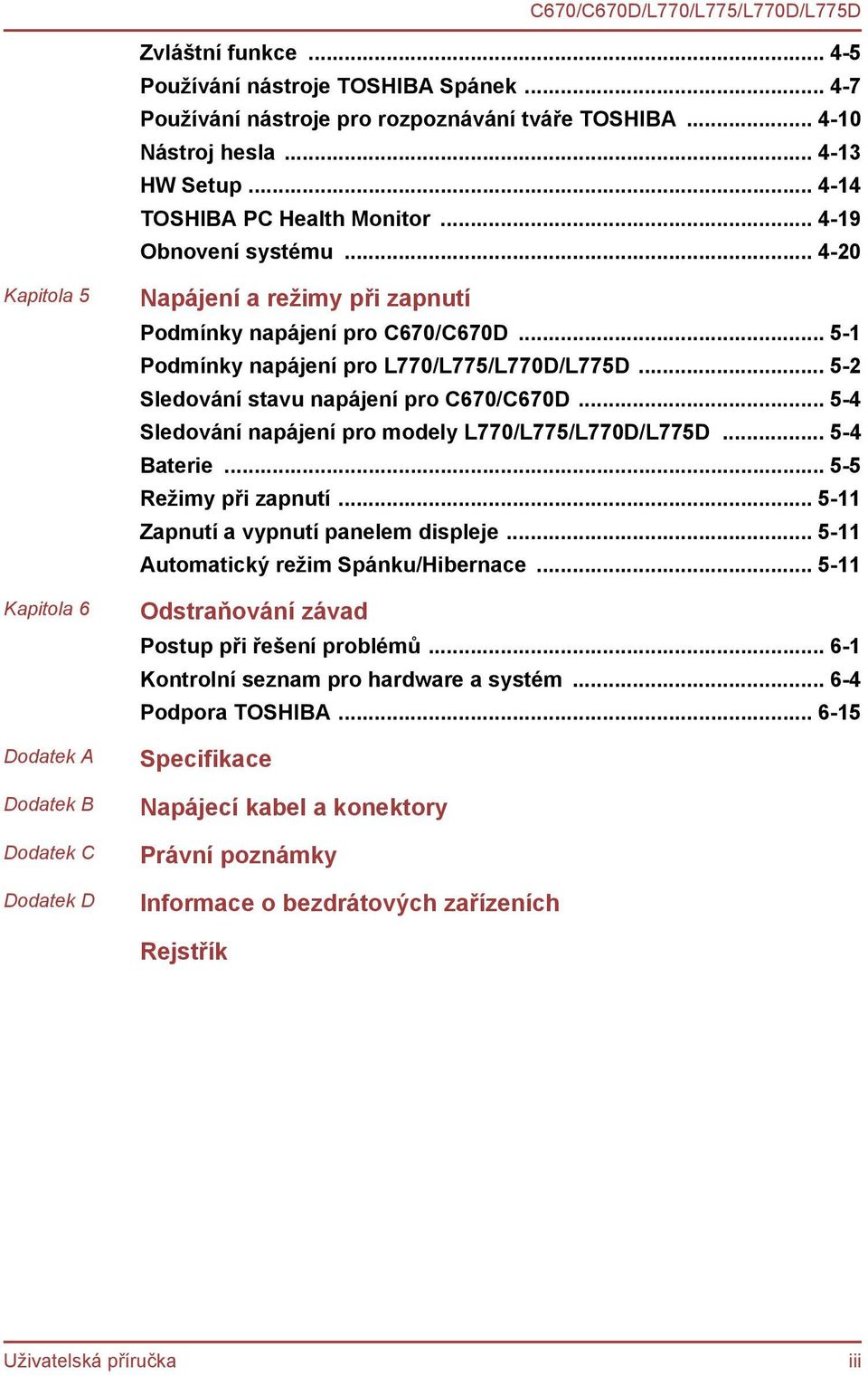 .. 5-1 Podmínky napájení pro L770/L775/L770D/L775D... 5-2 Sledování stavu napájení pro C670/C670D... 5-4 Sledování napájení pro modely L770/L775/L770D/L775D... 5-4 Baterie... 5-5 Režimy při zapnutí.