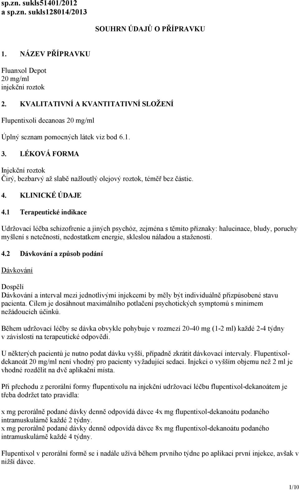 LÉKOVÁ FORMA Injekční roztok Čirý, bezbarvý až slabě nažloutlý olejový roztok, téměř bez částic. 4. KLINICKÉ ÚDAJE 4.