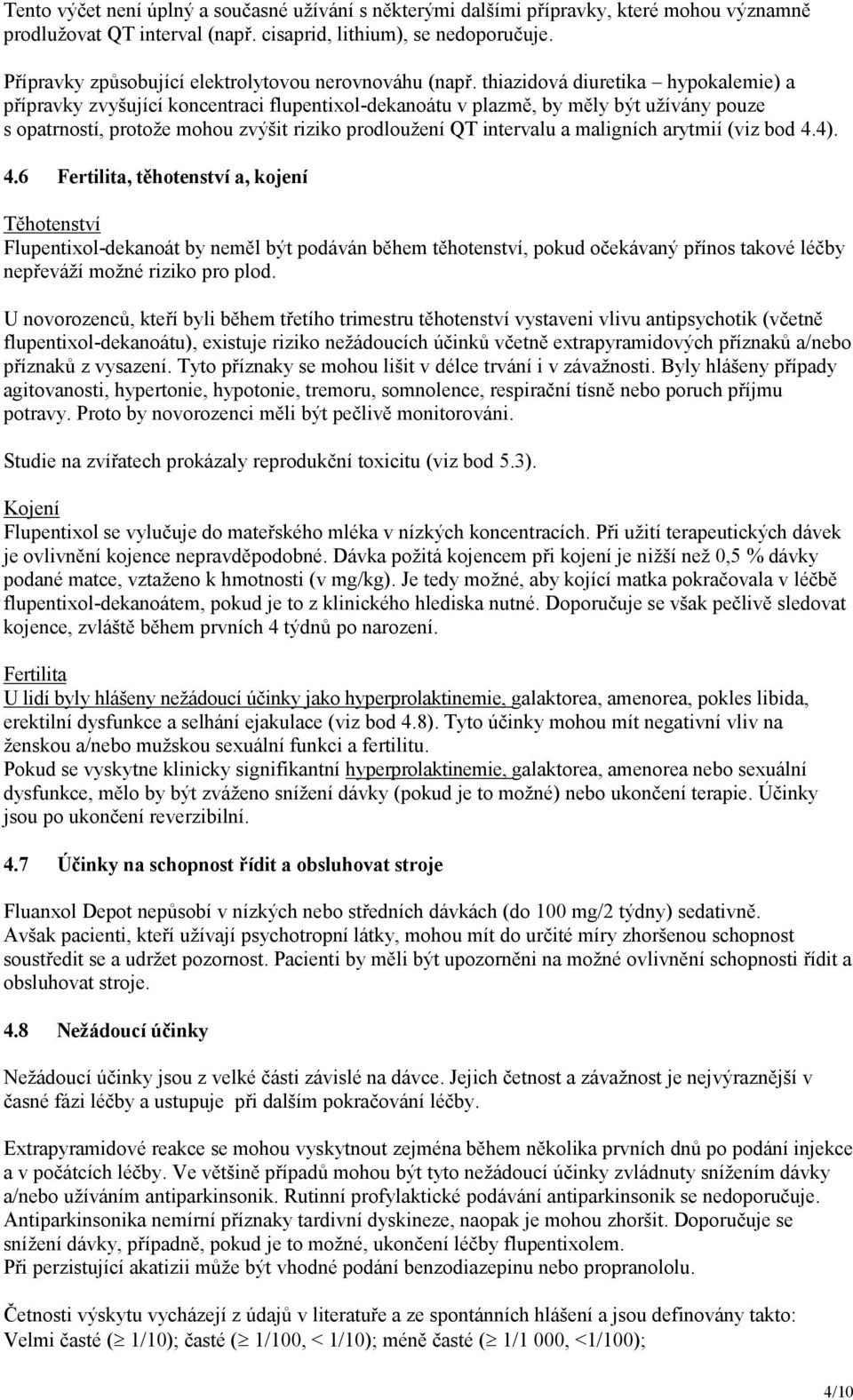 thiazidová diuretika hypokalemie) a přípravky zvyšující koncentraci flupentixol-dekanoátu v plazmě, by měly být užívány pouze s opatrností, protože mohou zvýšit riziko prodloužení QT intervalu a