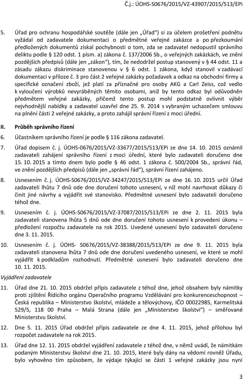 , o veřejných zakázkách, ve znění pozdějších předpisů (dále jen zákon ), tím, že nedodržel postup stanovený v 44 odst. 11 a zásadu zákazu diskriminace stanovenou v 6 odst.