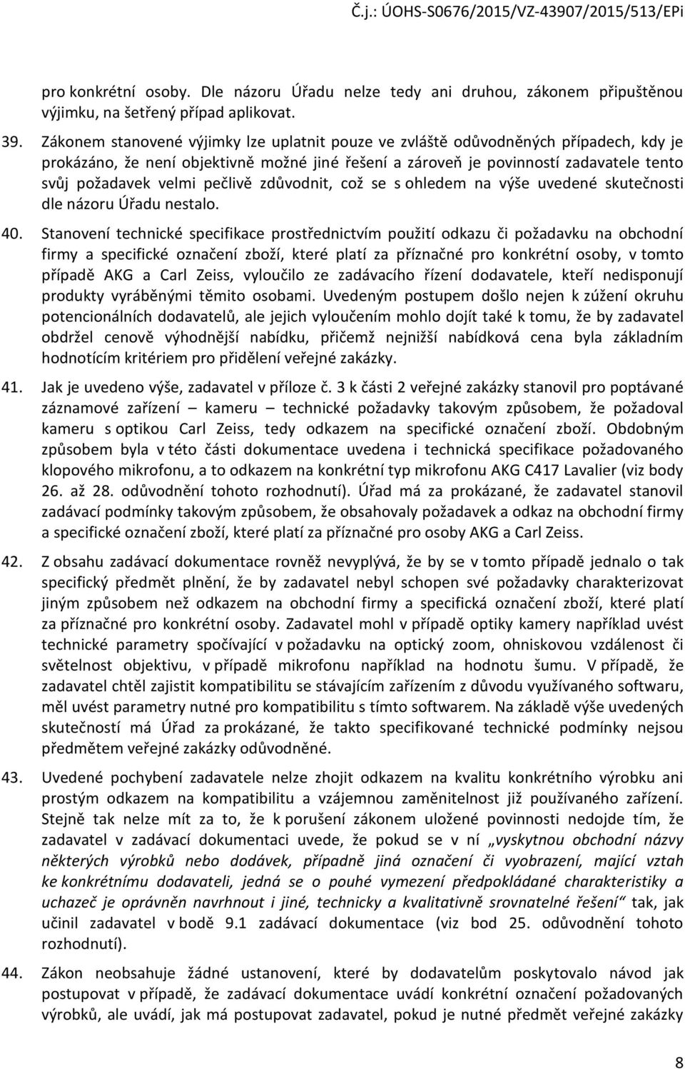 pečlivě zdůvodnit, což se s ohledem na výše uvedené skutečnosti dle názoru Úřadu nestalo. 40.