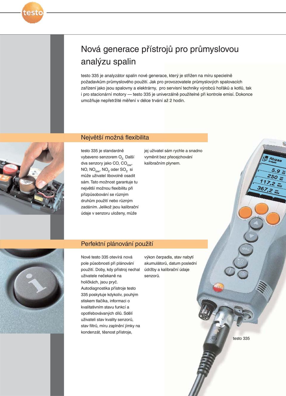 při kontrole emisí. Dokonce umožňuje nepřetržité měření v délce trvání až 2 hodin. Největší možná flexibilita testo 335 je standardně vybaveno senzorem O 2.