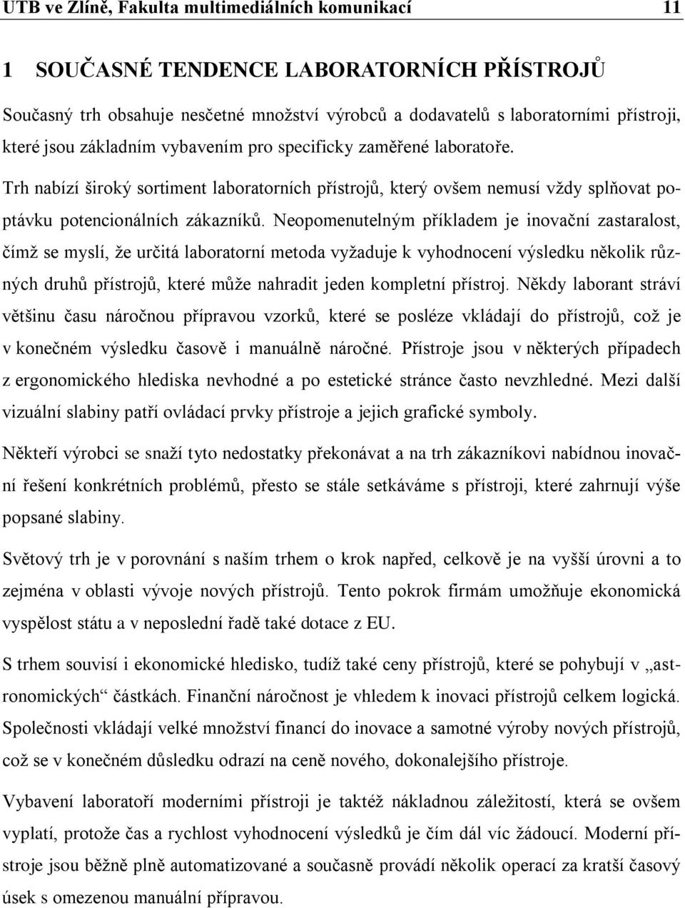 Neopomenutelným příkladem je inovační zastaralost, čímž se myslí, že určitá laboratorní metoda vyžaduje k vyhodnocení výsledku několik různých druhů přístrojů, které může nahradit jeden kompletní