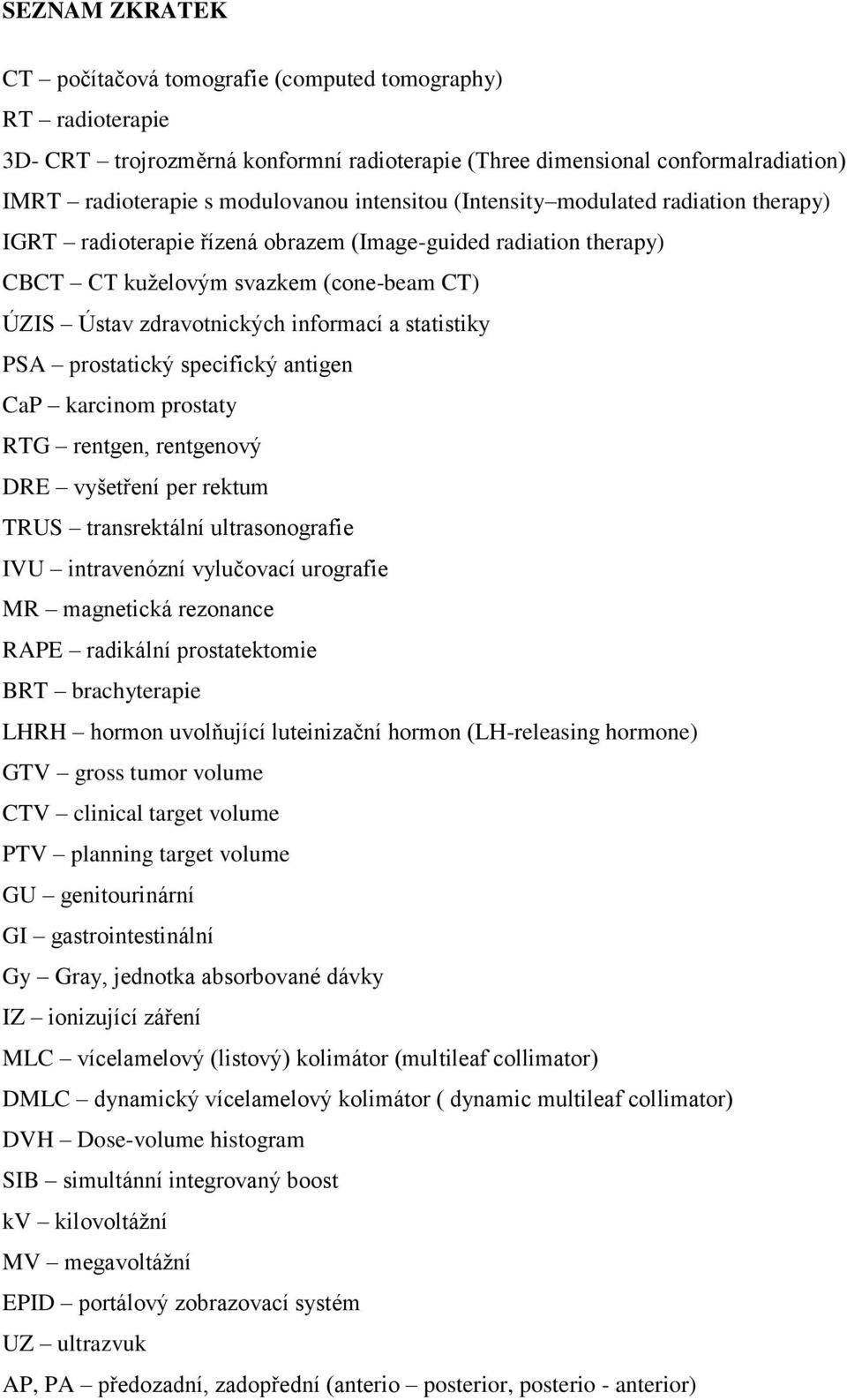 statistiky PSA prostatický specifický antigen CaP karcinom prostaty RTG rentgen, rentgenový DRE vyšetření per rektum TRUS transrektální ultrasonografie IVU intravenózní vylučovací urografie MR