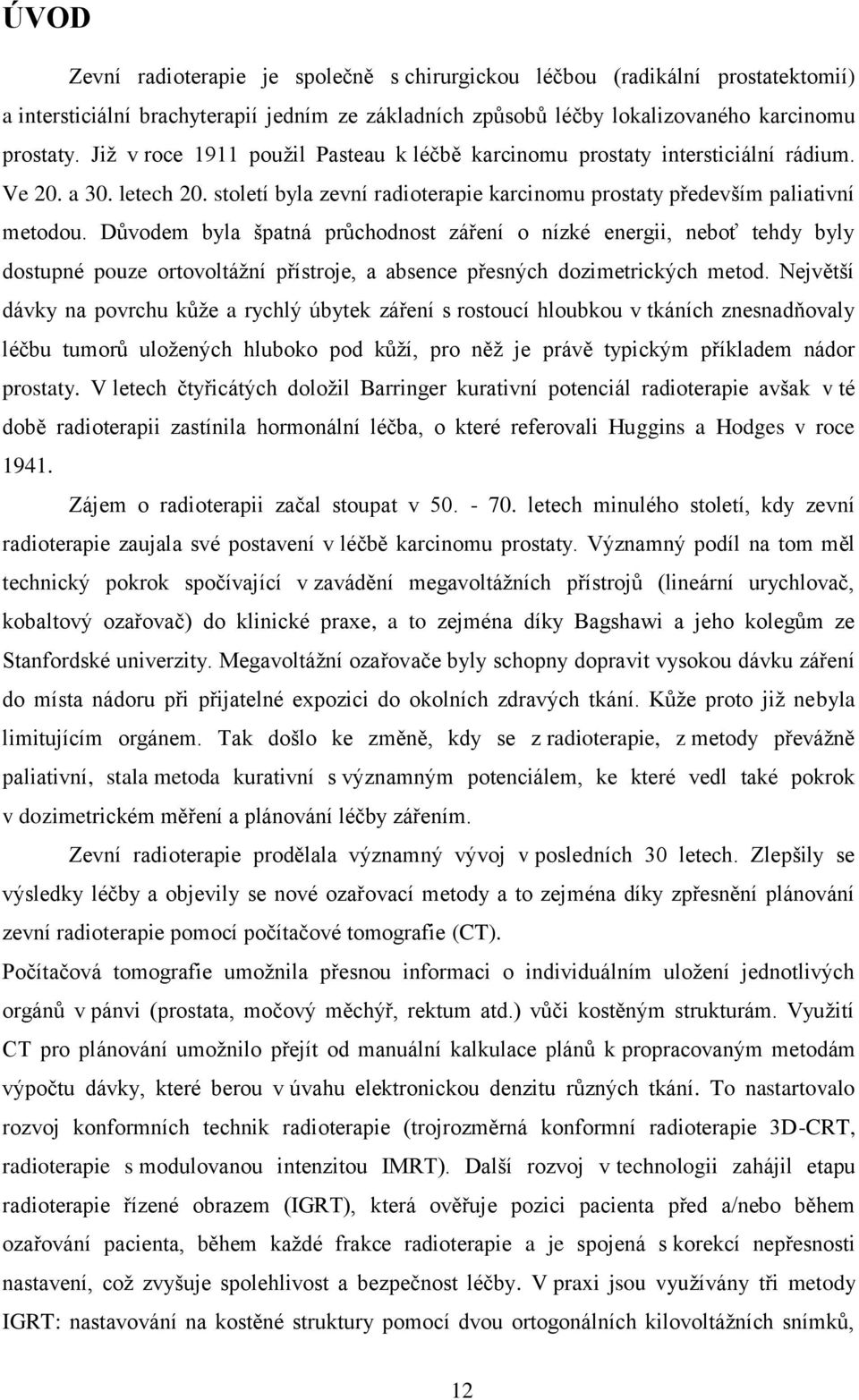 Důvodem byla špatná průchodnost záření o nízké energii, neboť tehdy byly dostupné pouze ortovoltážní přístroje, a absence přesných dozimetrických metod.