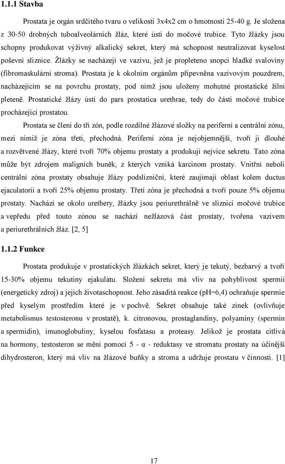 Žlázky se nacházejí ve vazivu, jež je propleteno snopci hladké svaloviny (fibromaskulární stroma).