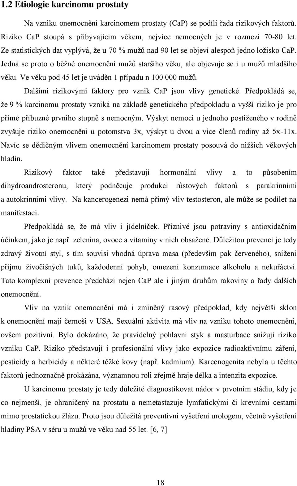 Ve věku pod 45 let je uváděn 1 případu n 100 000 mužů. Dalšími rizikovými faktory pro vznik CaP jsou vlivy genetické.