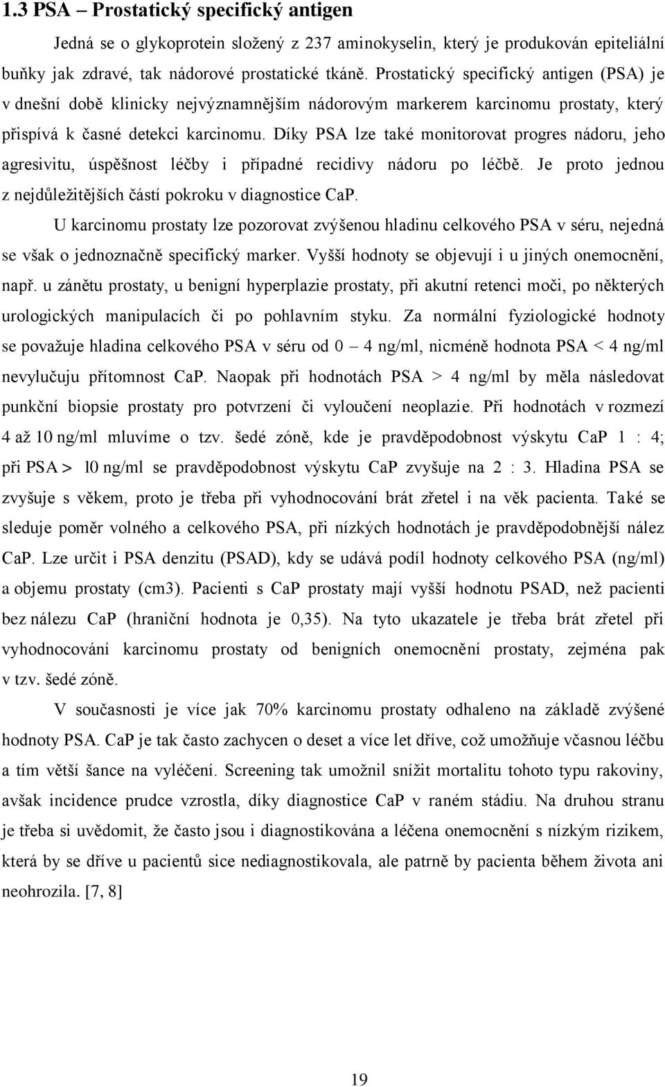 Díky PSA lze také monitorovat progres nádoru, jeho agresivitu, úspěšnost léčby i případné recidivy nádoru po léčbě. Je proto jednou z nejdůležitějších částí pokroku v diagnostice CaP.