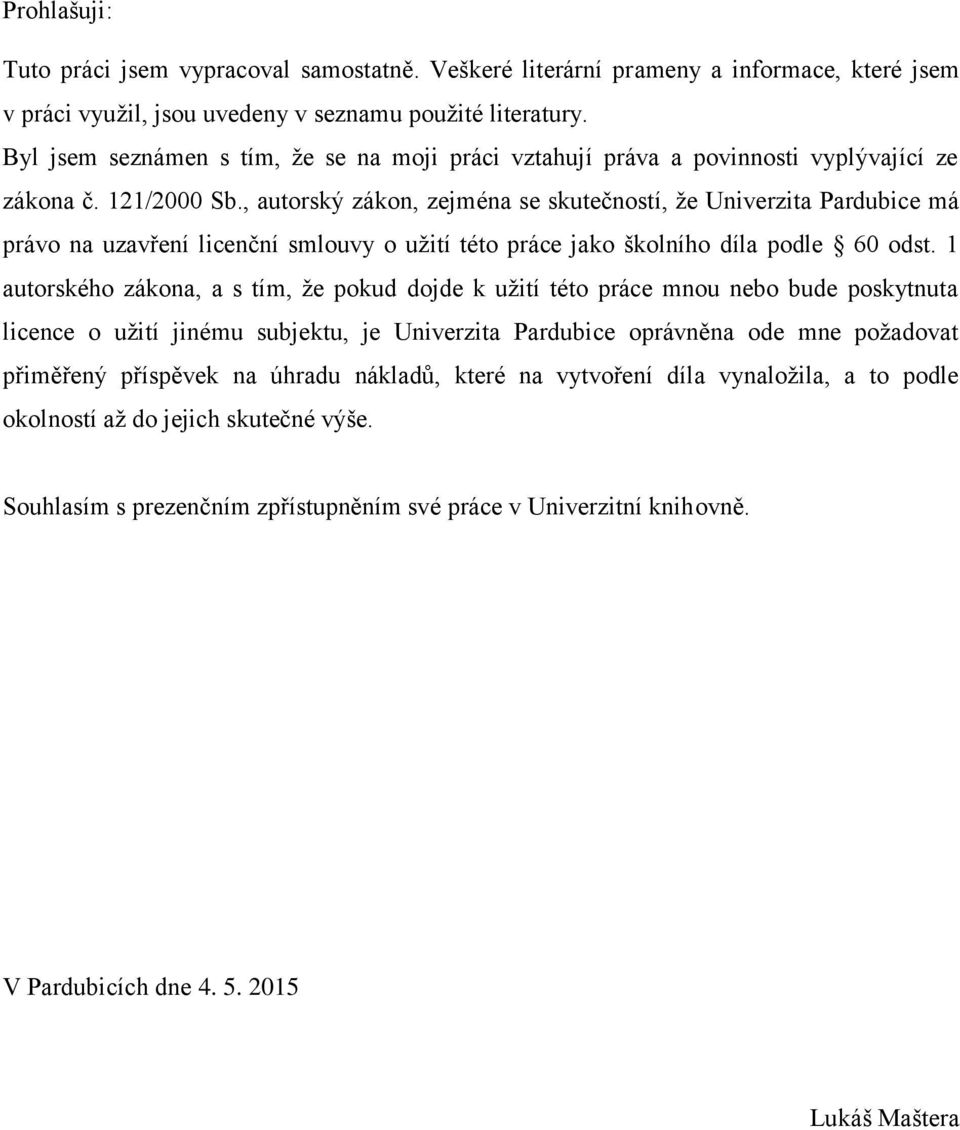 , autorský zákon, zejména se skutečností, že Univerzita Pardubice má právo na uzavření licenční smlouvy o užití této práce jako školního díla podle 60 odst.