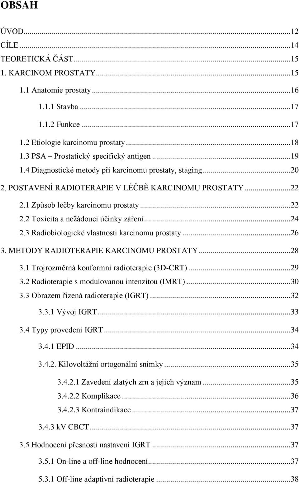 .. 22 2.2 Toxicita a nežádoucí účinky záření... 24 2.3 Radiobiologické vlastnosti karcinomu prostaty... 26 3. METODY RADIOTERAPIE KARCINOMU PROSTATY... 28 3.