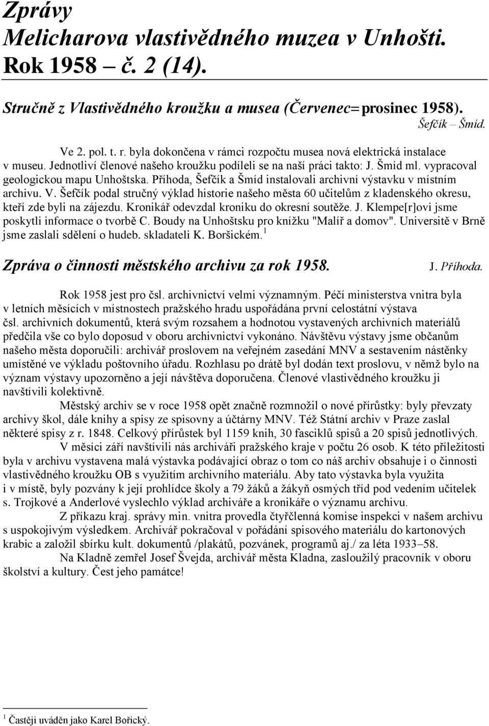 Příhoda, Šefčík a Šmíd instalovali archivní výstavku v místním archivu. V. Šefčík podal stručný výklad historie našeho města 60 učitelům z kladenského okresu, kteří zde byli na zájezdu.