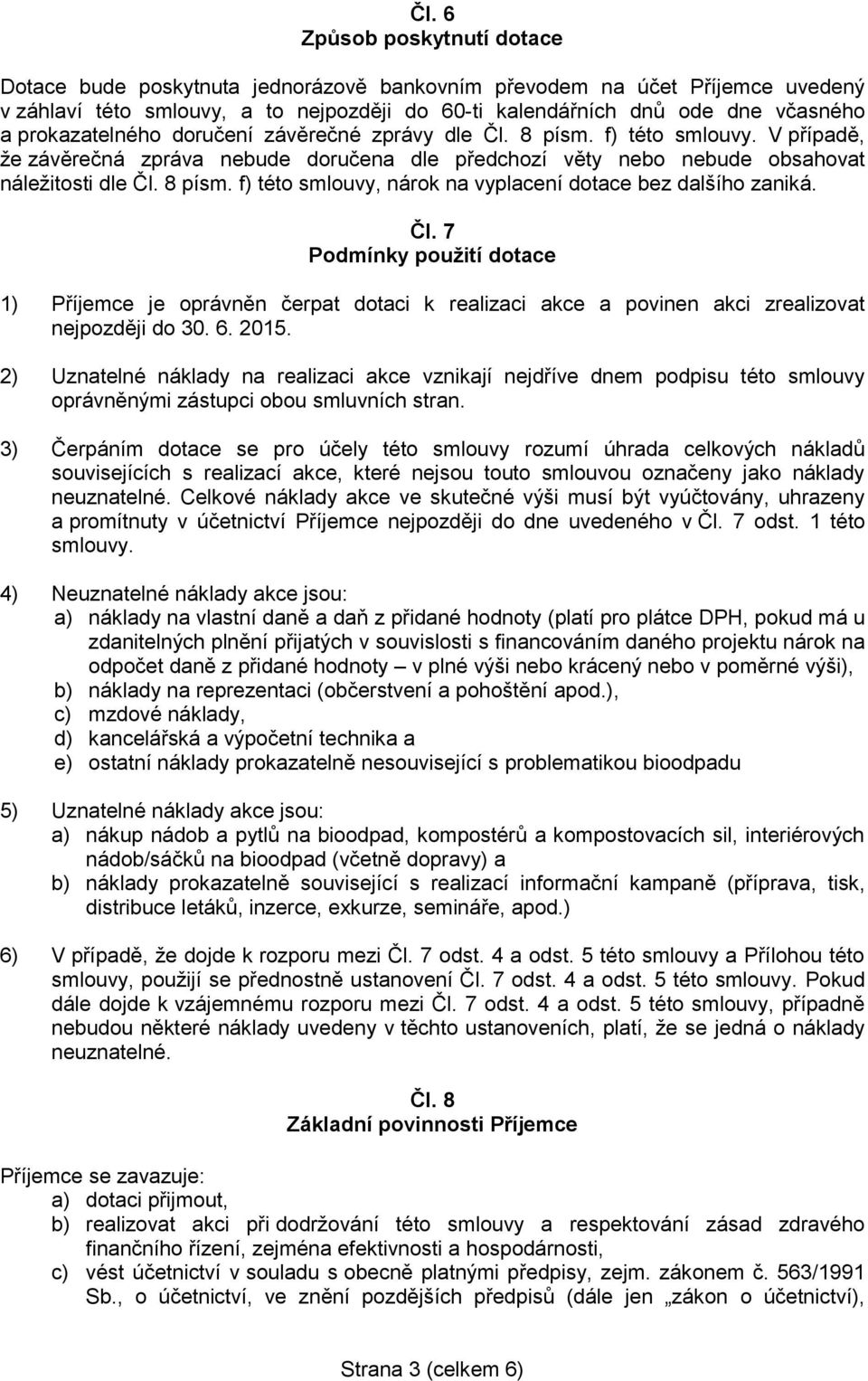 Čl. 7 Podmínky použití dotace 1) Příjemce je oprávněn čerpat dotaci k realizaci akce a povinen akci zrealizovat nejpozději do 30. 6. 2015.