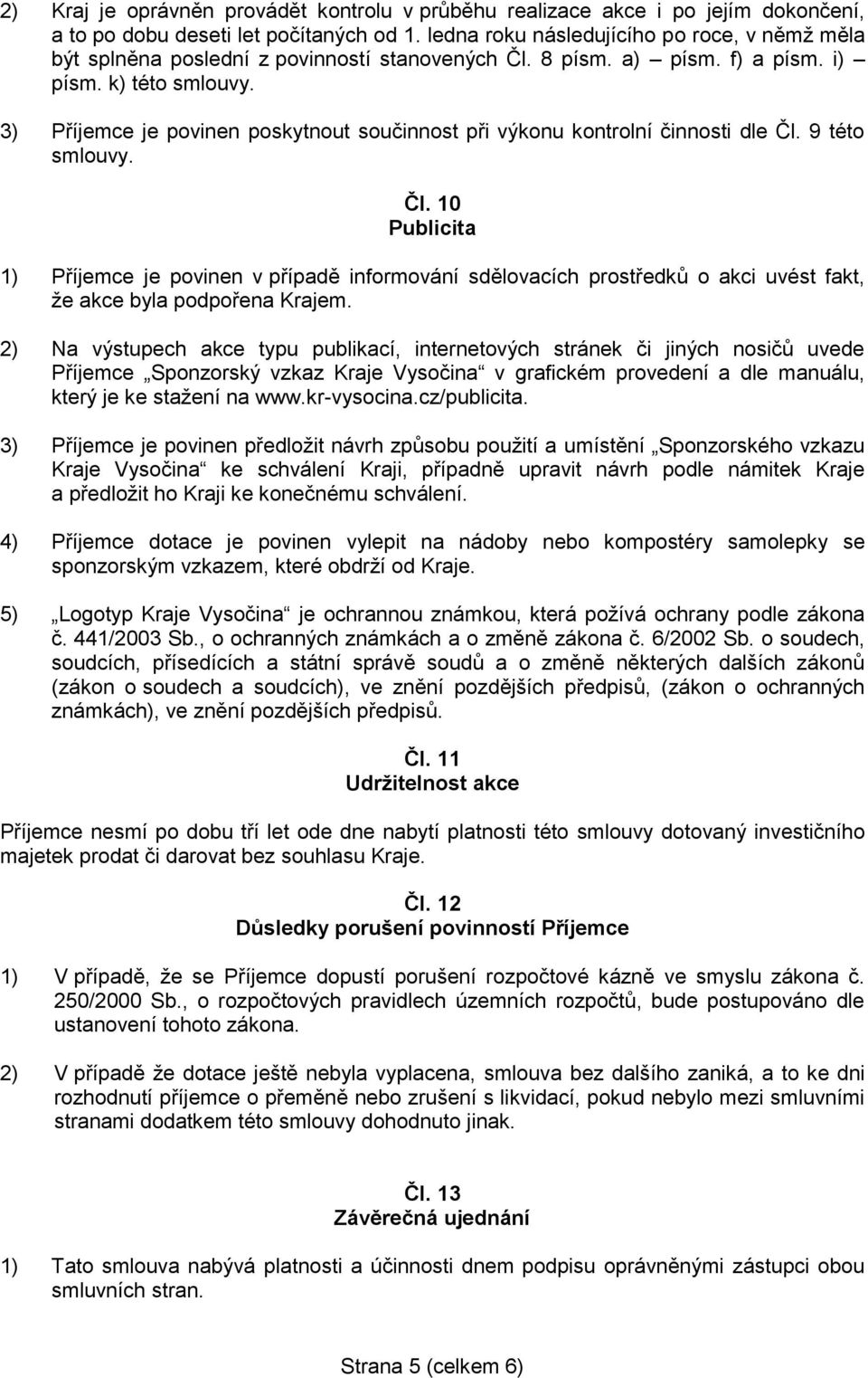 3) Příjemce je povinen poskytnout součinnost při výkonu kontrolní činnosti dle Čl.