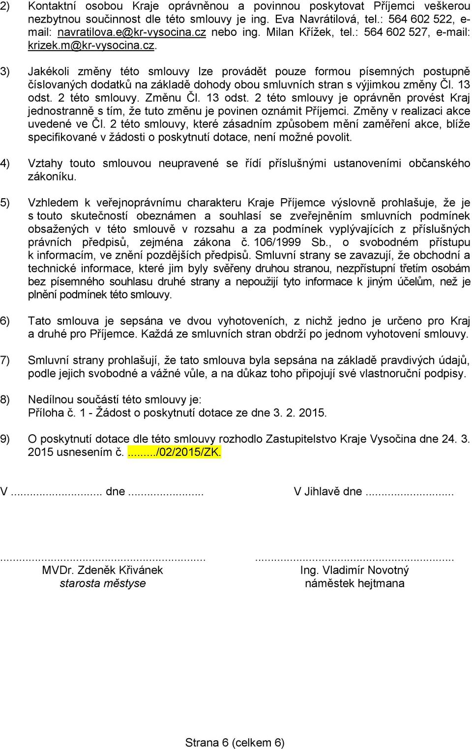 13 odst. 2 této smlouvy. Změnu Čl. 13 odst. 2 této smlouvy je oprávněn provést Kraj jednostranně s tím, že tuto změnu je povinen oznámit Příjemci. Změny v realizaci akce uvedené ve Čl.