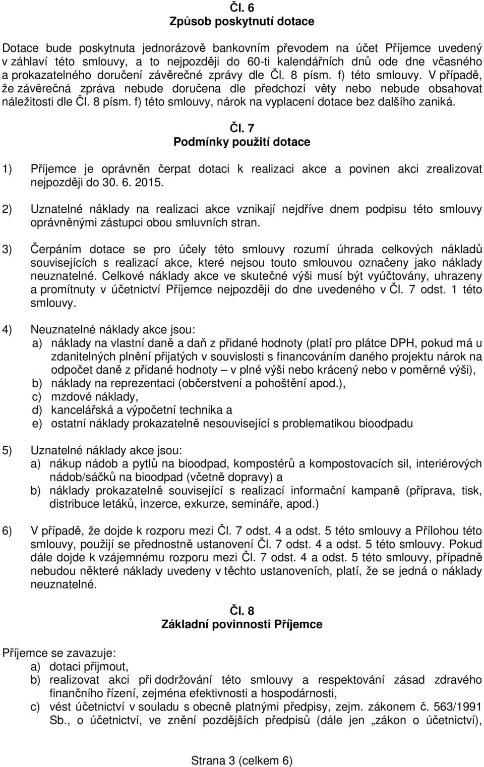 Čl. 7 Podmínky použití dotace 1) Příjemce je oprávněn čerpat dotaci k realizaci akce a povinen akci zrealizovat nejpozději do 30. 6. 2015.