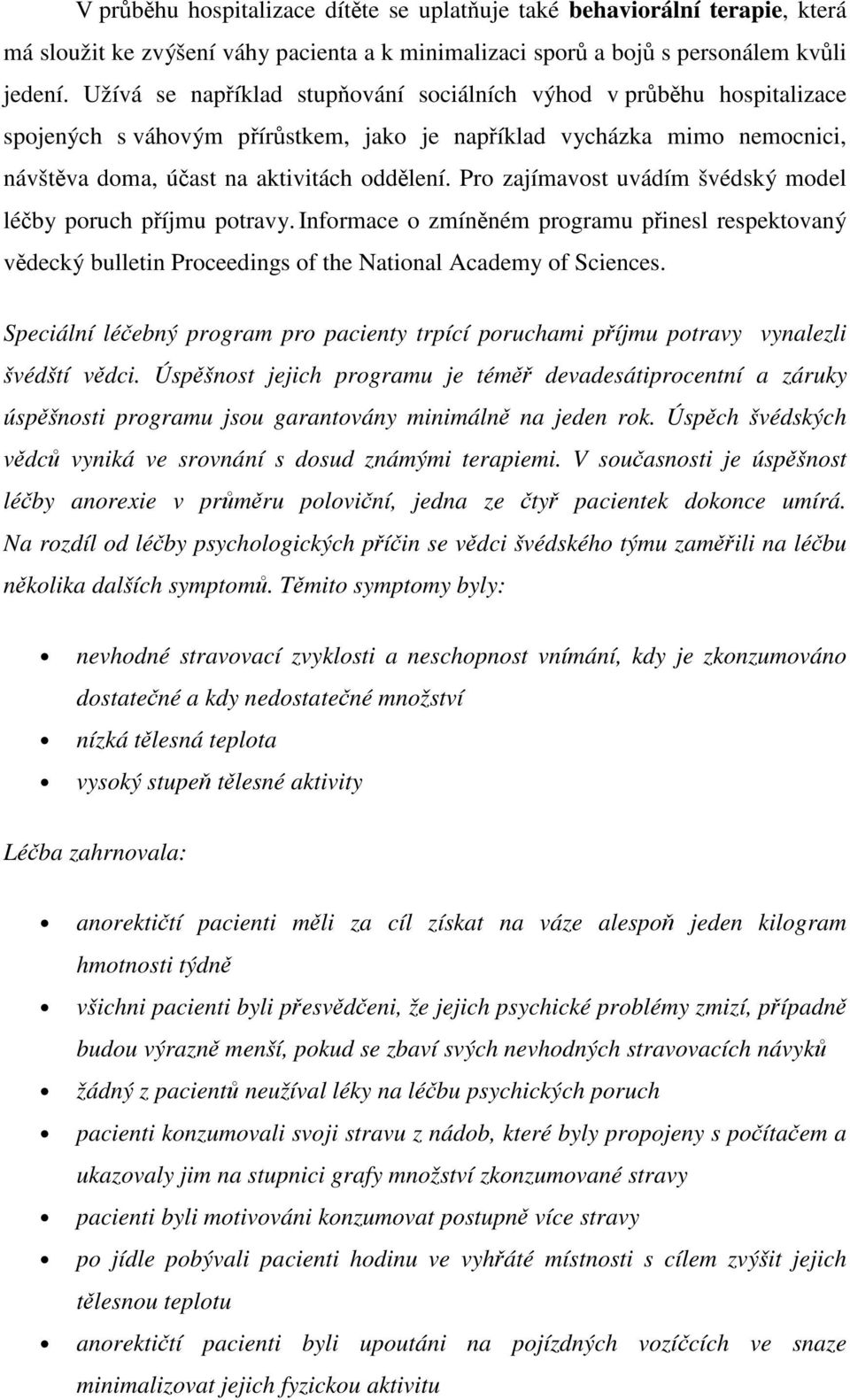 Pro zajímavost uvádím švédský model léby poruch píjmu potravy. Informace o zmínném programu pinesl respektovaný vdecký bulletin Proceedings of the National Academy of Sciences.