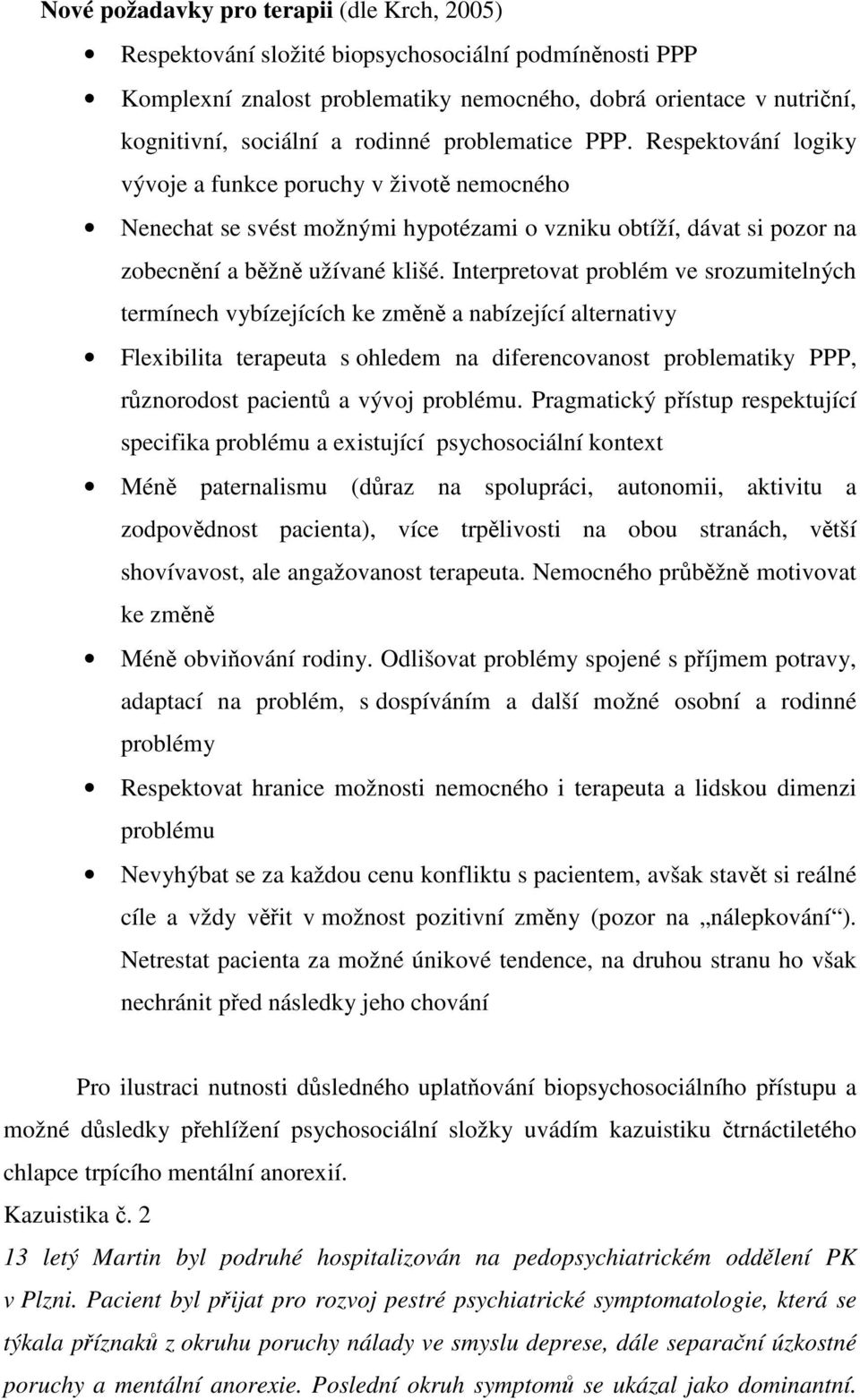 Interpretovat problém ve srozumitelných termínech vybízejících ke zmn a nabízející alternativy Flexibilita terapeuta s ohledem na diferencovanost problematiky PPP, rznorodost pacient a vývoj problému.