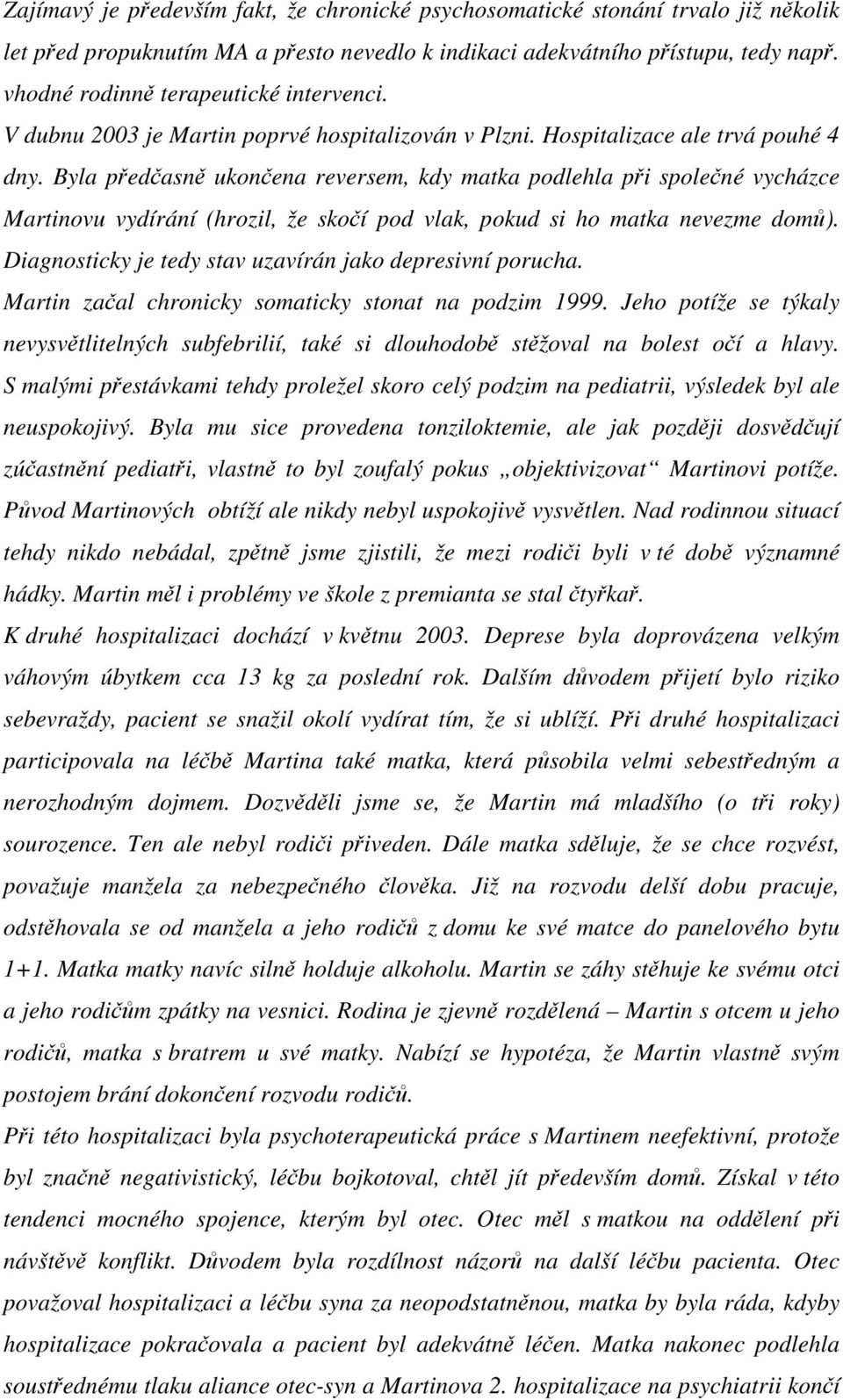 Byla pedasn ukonena reversem, kdy matka podlehla pi spolené vycházce Martinovu vydírání (hrozil, že skoí pod vlak, pokud si ho matka nevezme dom).