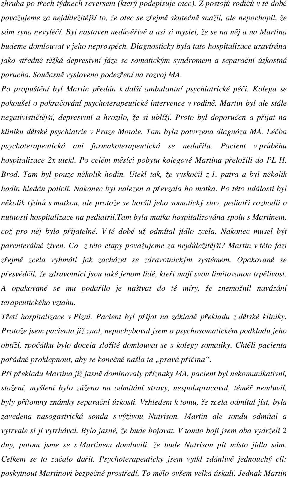 Diagnosticky byla tato hospitalizace uzavírána jako stedn tžká depresivní fáze se somatickým syndromem a separaní úzkostná porucha. Souasn vysloveno podezení na rozvoj MA.