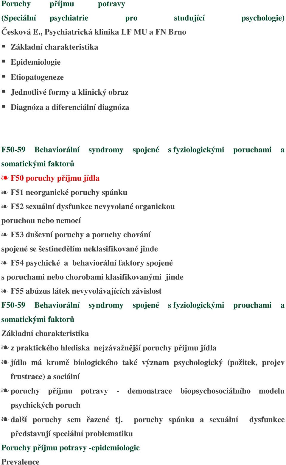 s fyziologickými poruchami a somatickými faktor F50 poruchy píjmu jídla F51 neorganické poruchy spánku F52 sexuální dysfunkce nevyvolané organickou poruchou nebo nemocí F53 duševní poruchy a poruchy