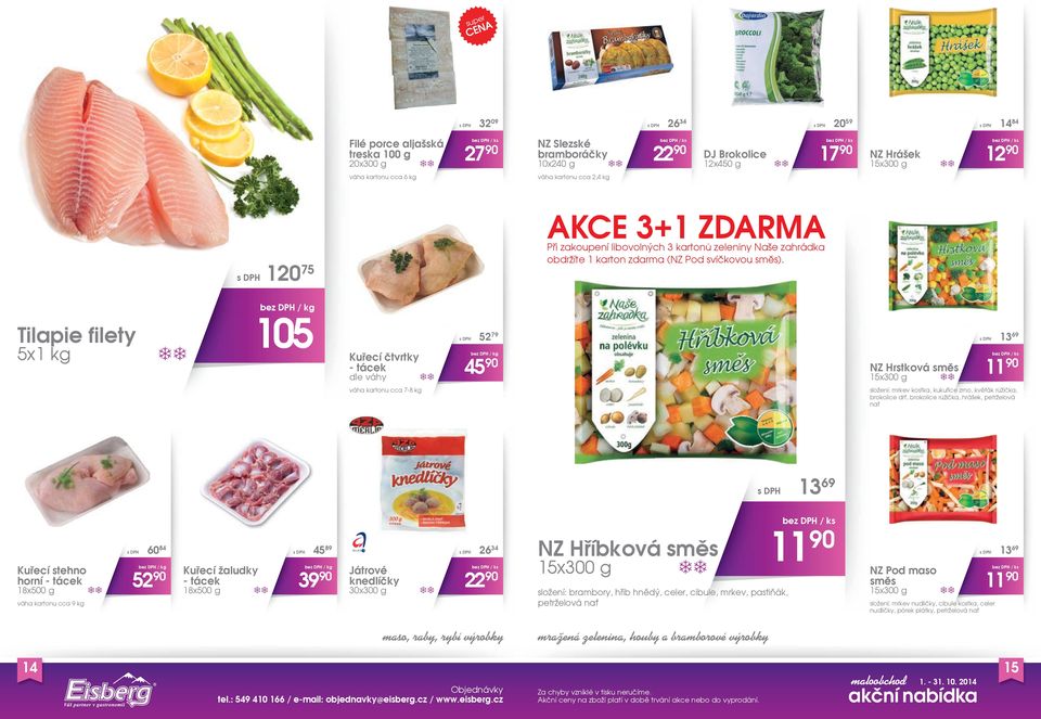 Tilapie filety 5x1 kg 105 Kuřecí čtvrtky - tácek s DPH 52 79 45 90 NZ Hrstková směs 15x300 g s DPH 13 69 11 90 váha kartonu cca 7-8 kg složení: mrkev kostka, kukuřice zrno, květák růžička, brokolice