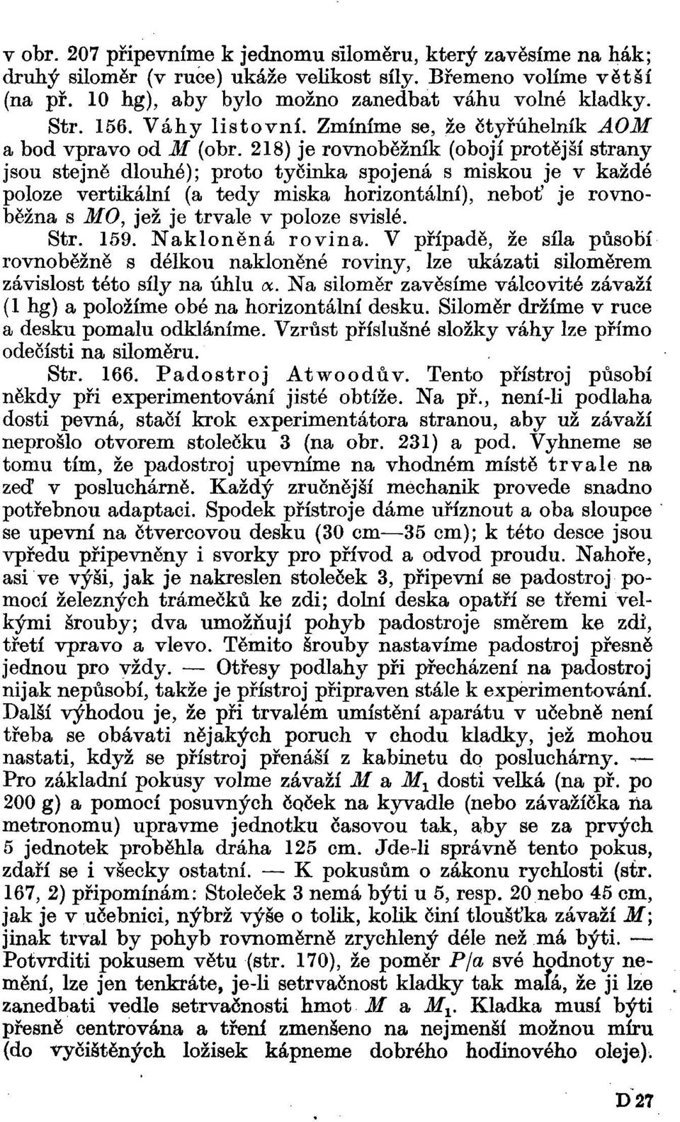 218) je rovnoběžník (obojí protější strany jsou stejně dlouhé); proto tyčinka spojená s miskou je v každé poloze vertikální (a tedy miska horizontální), neboť je rovnoběžná s MO, jež je trvale v