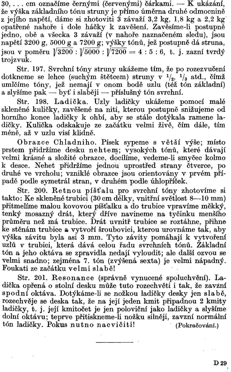 Zavěsíme-li postupně jedno, obě a všecka 3 závaží (v nahoře naznačeném sledu), jsou napětí 3200 g, 5000 g a 7200 g; výšky tónů, jež postupně dá struna, jsou v poměru ]/3200 : ]/5000 : ]/Ť200 = 4:5:6,