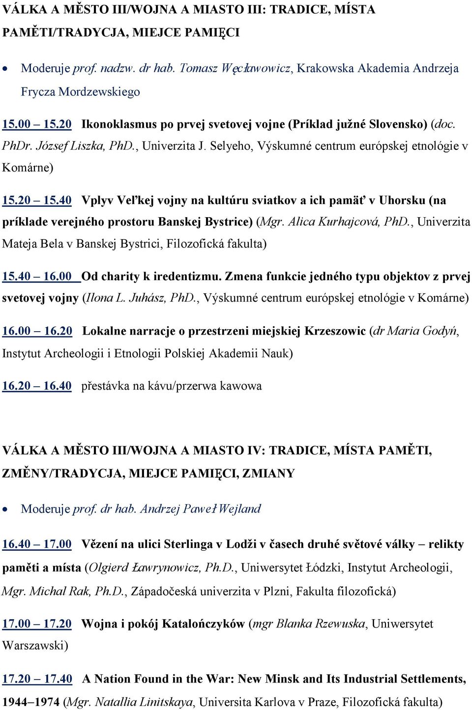 40 Vplyv Veľkej vojny na kultúru sviatkov a ich pamäť v Uhorsku (na príklade verejného prostoru Banskej Bystrice) (Mgr. Alica Kurhajcová, PhD.