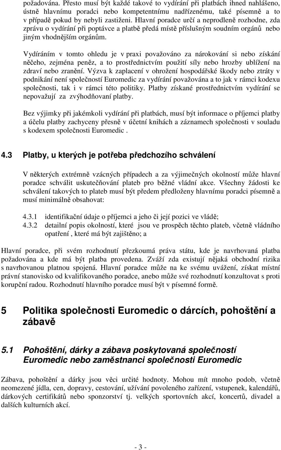 Vydíráním v tomto ohledu je v praxi považováno za nárokování si nebo získání něčeho, zejména peněz, a to prostřednictvím použití síly nebo hrozby ublížení na zdraví nebo zranění.