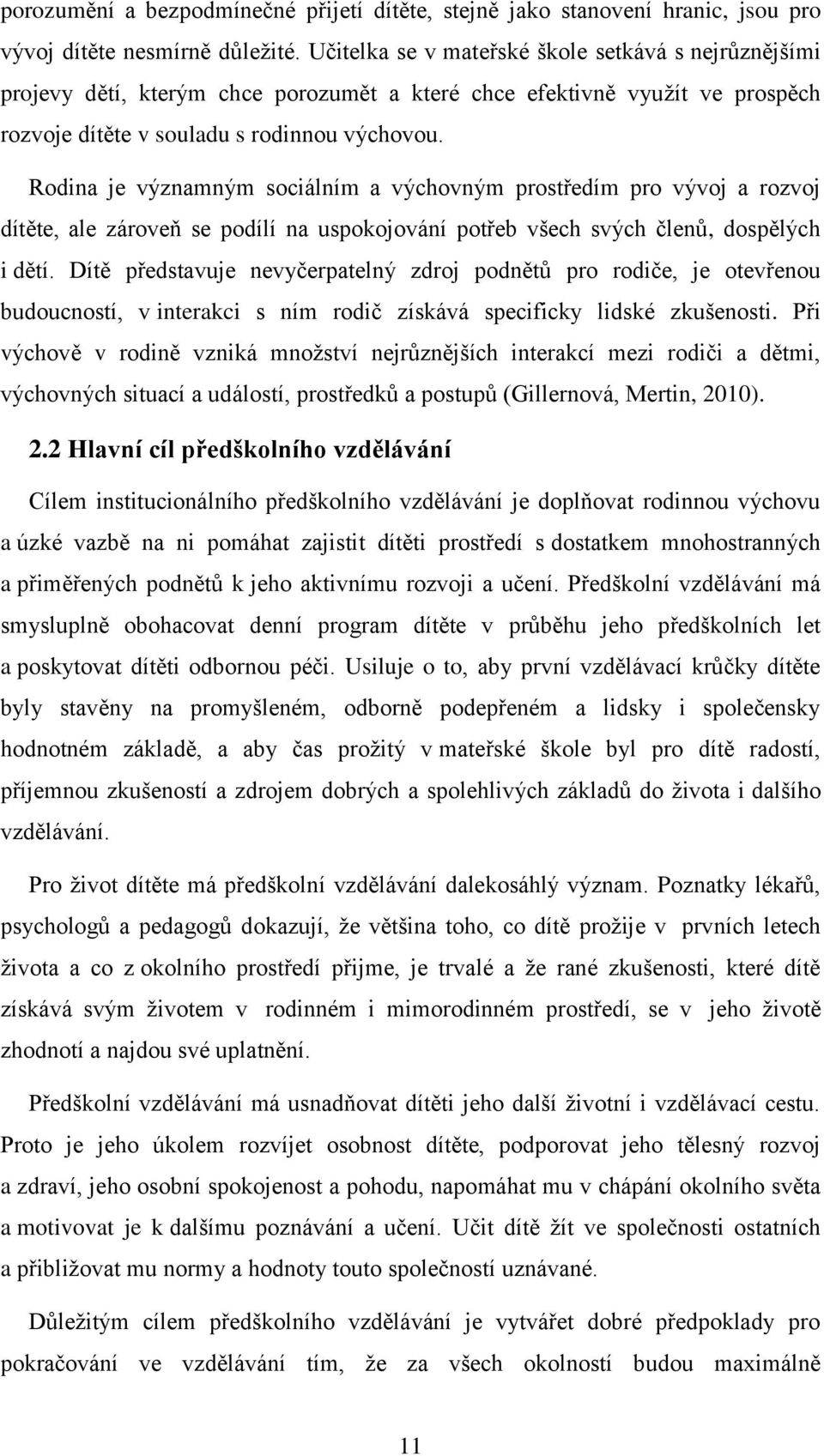 Rodina je významným sociálním a výchovným prostředím pro vývoj a rozvoj dítěte, ale zároveň se podílí na uspokojování potřeb všech svých členů, dospělých i dětí.