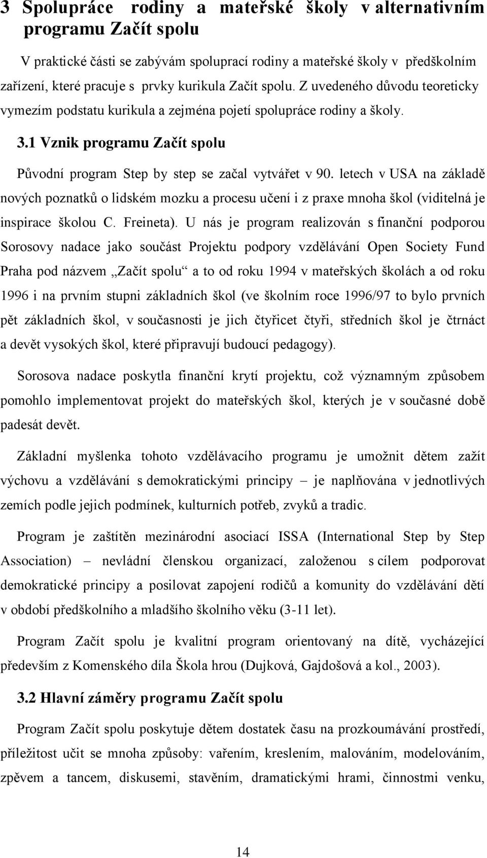 letech v USA na základě nových poznatků o lidském mozku a procesu učení i z praxe mnoha škol (viditelná je inspirace školou C. Freineta).