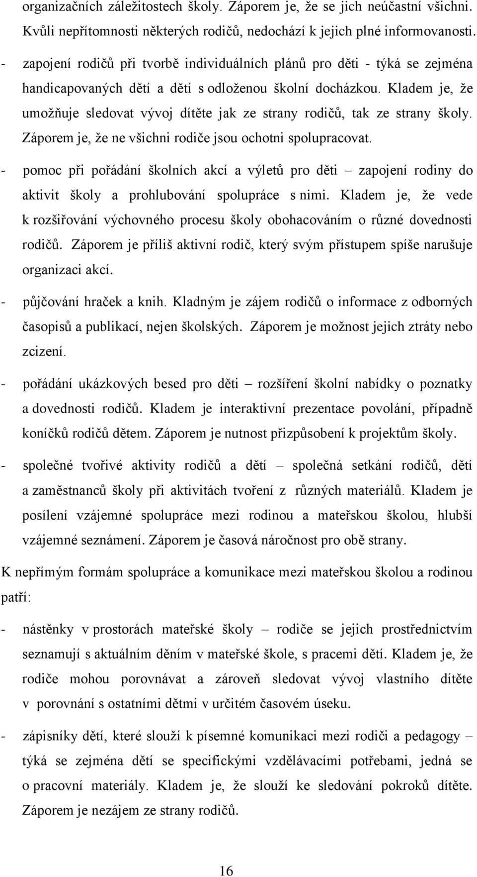 Kladem je, ţe umoţňuje sledovat vývoj dítěte jak ze strany rodičů, tak ze strany školy. Záporem je, ţe ne všichni rodiče jsou ochotni spolupracovat.