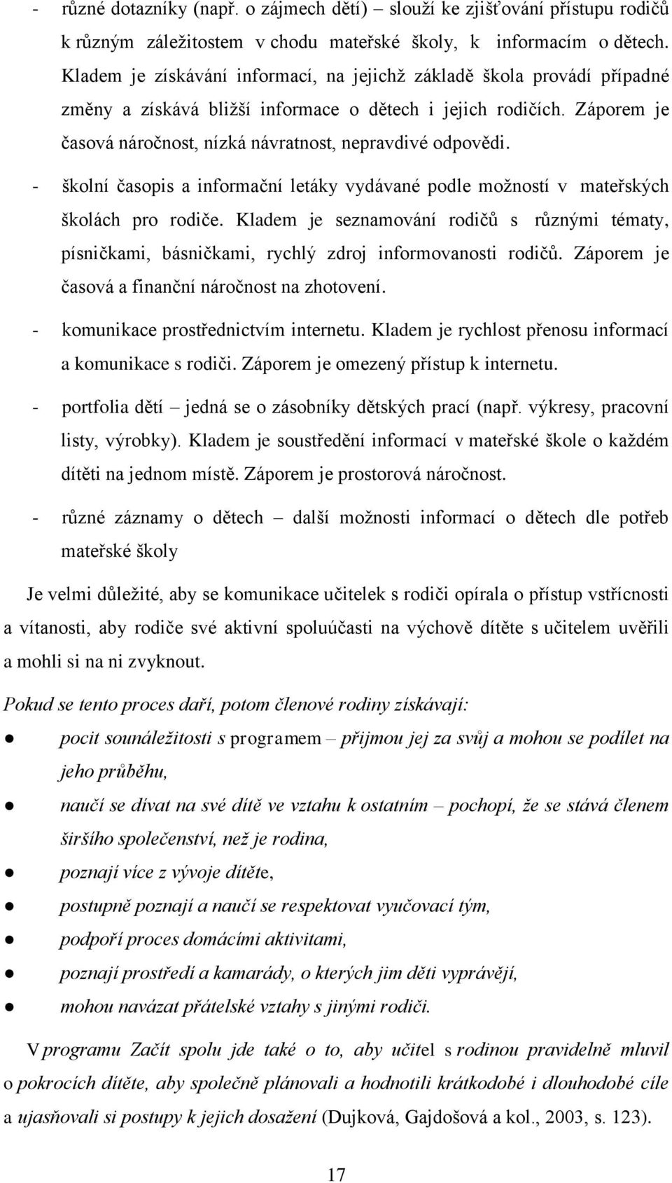 Záporem je časová náročnost, nízká návratnost, nepravdivé odpovědi. - školní časopis a informační letáky vydávané podle moţností v mateřských školách pro rodiče.