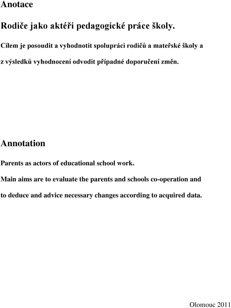 odvodit případné doporučení změn. Annotation Parents as actors of educational school work.