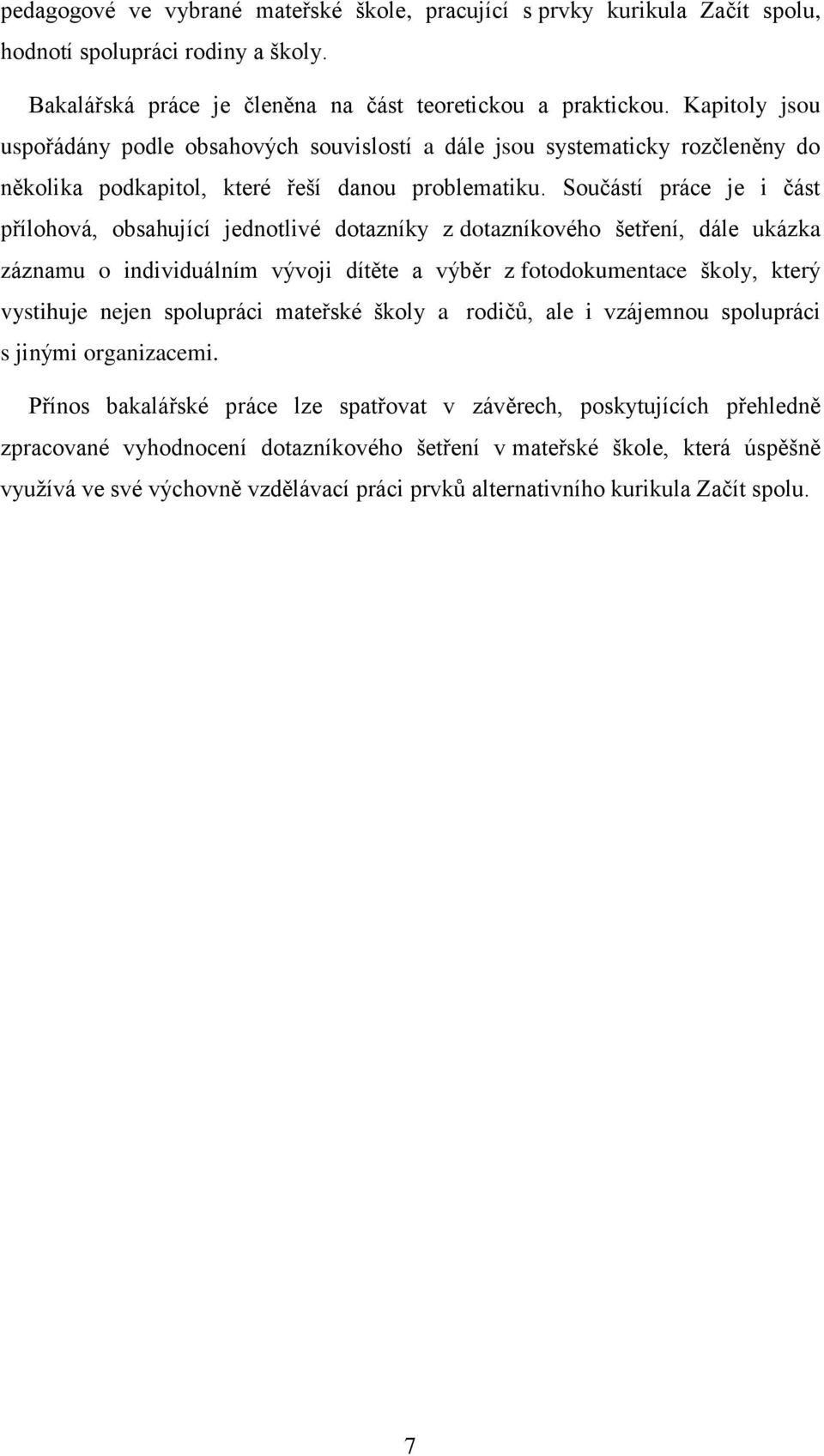 Součástí práce je i část přílohová, obsahující jednotlivé dotazníky z dotazníkového šetření, dále ukázka záznamu o individuálním vývoji dítěte a výběr z fotodokumentace školy, který vystihuje nejen