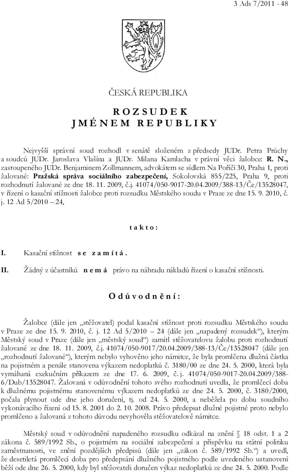 Benjaminem Zollmannem, advokátem se sídlem Na Poříčí 30, Praha 1, proti žalované: Pražská správa sociálního zabezpečení, Sokolovská 855/225, Praha 9, proti rozhodnutí žalované ze dne 18. 11. 2009, č.