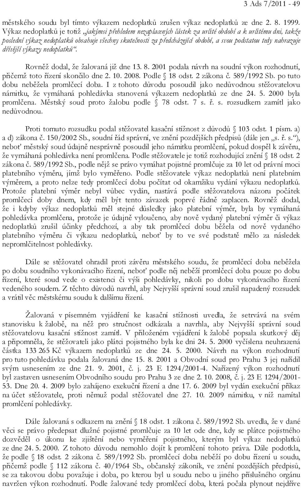 podstatou tedy nahrazuje dřívější výkazy nedoplatků. Rovněž dodal, že žalovaná již dne 13. 8. 2001 podala návrh na soudní výkon rozhodnutí, přičemž toto řízení skončilo dne 2. 10. 2008. Podle 18 odst.