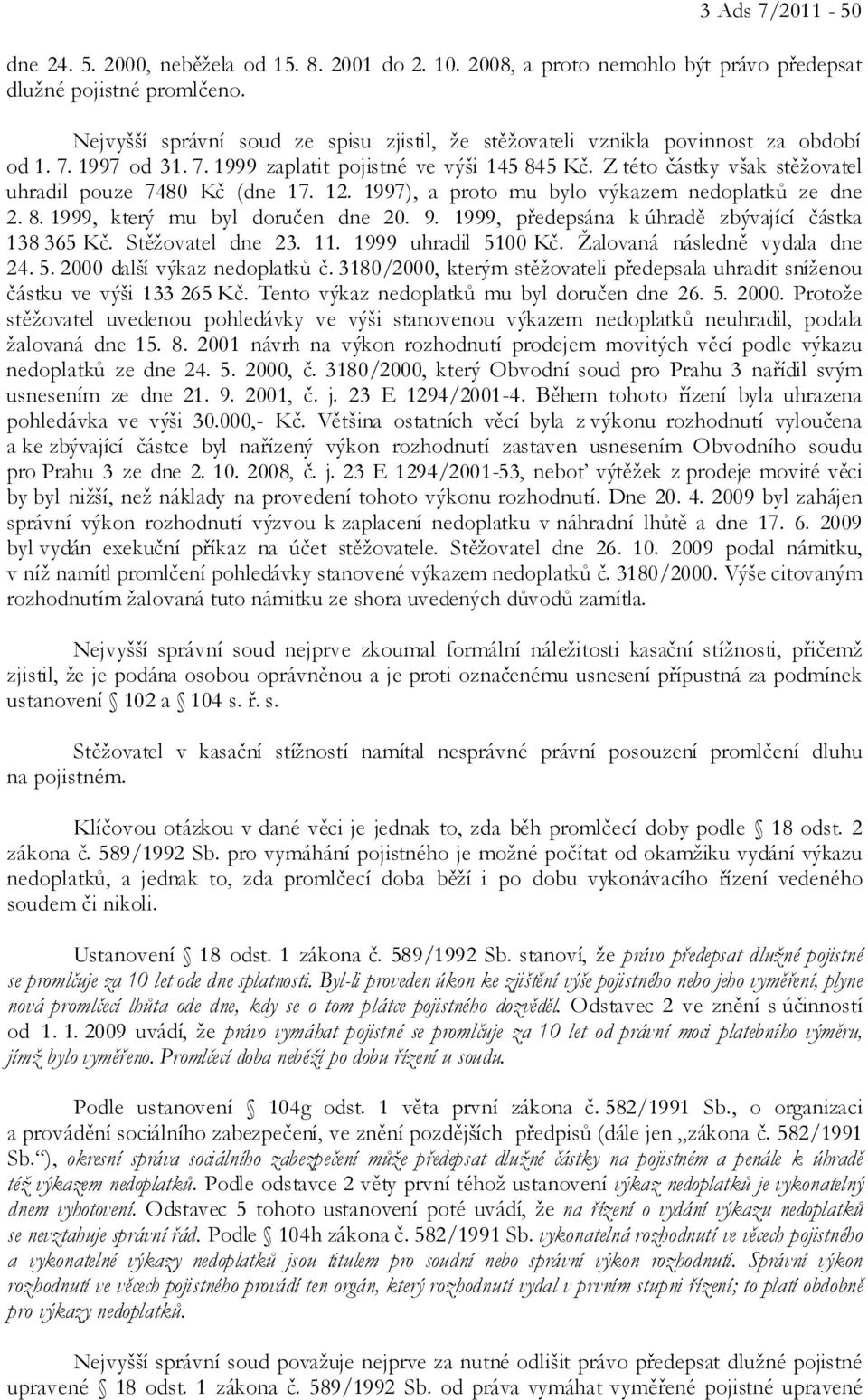 Z této částky však stěžovatel uhradil pouze 7480 Kč (dne 17. 12. 1997), a proto mu bylo výkazem nedoplatků ze dne 2. 8. 1999, který mu byl doručen dne 20. 9.