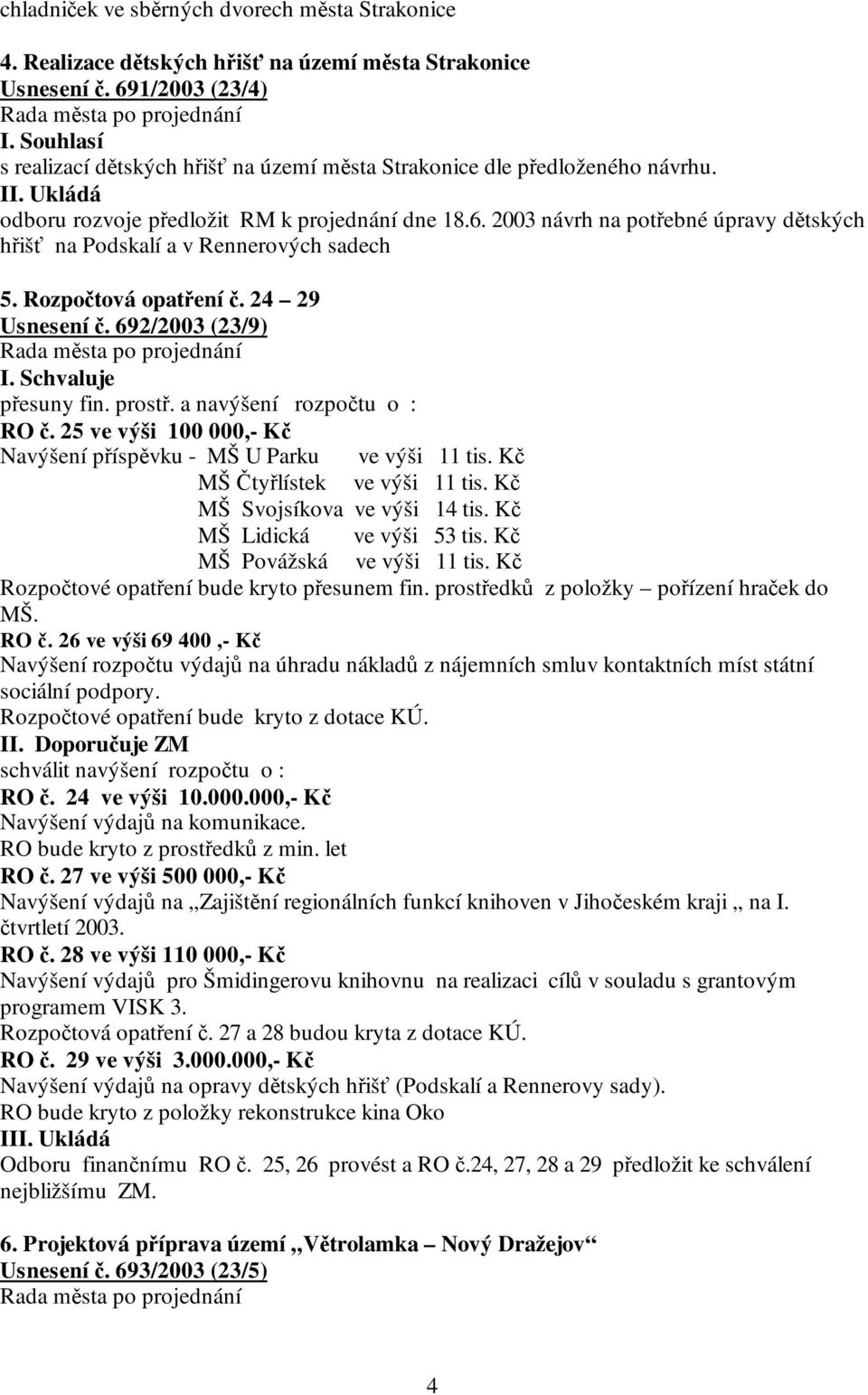 2003 návrh na potřebné úpravy dětských hřišť na Podskalí a v Rennerových sadech 5. Rozpočtová opatření č. 24 29 Usnesení č. 692/2003 (23/9) I. Schvaluje přesuny fin. prostř.