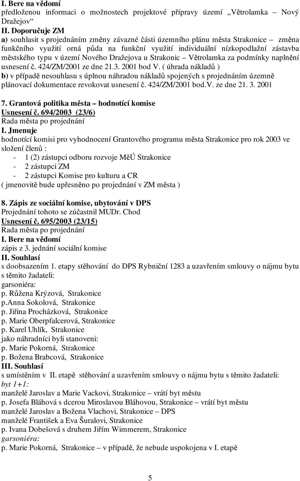 424/ZM/2001 ze dne 21.3. 2001 bod V. ( úhrada nákladů ) b) v případě nesouhlasu s úplnou náhradou nákladů spojených s projednáním územně plánovací dokumentace revokovat usnesení č. 424/ZM/2001 bod.v. ze dne 21. 3.