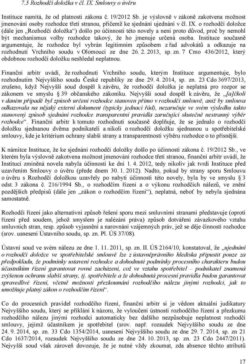 o rozhodčí doložce (dále jen Rozhodčí doložka ) došlo po účinnosti této novely a není proto důvod, proč by nemohl být mechanismus volby rozhodce takový, že ho jmenuje určená osoba.