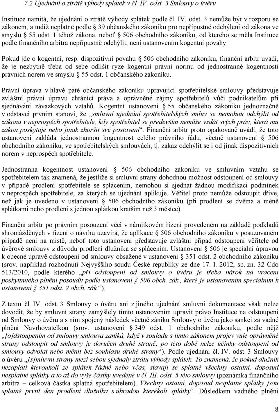 dispozitivní povahu 506 obchodního zákoníku, finanční arbitr uvádí, že je nezbytně třeba od sebe odlišit ryze kogentní právní normu od jednostranné kogentnosti právních norem ve smyslu 55 odst.